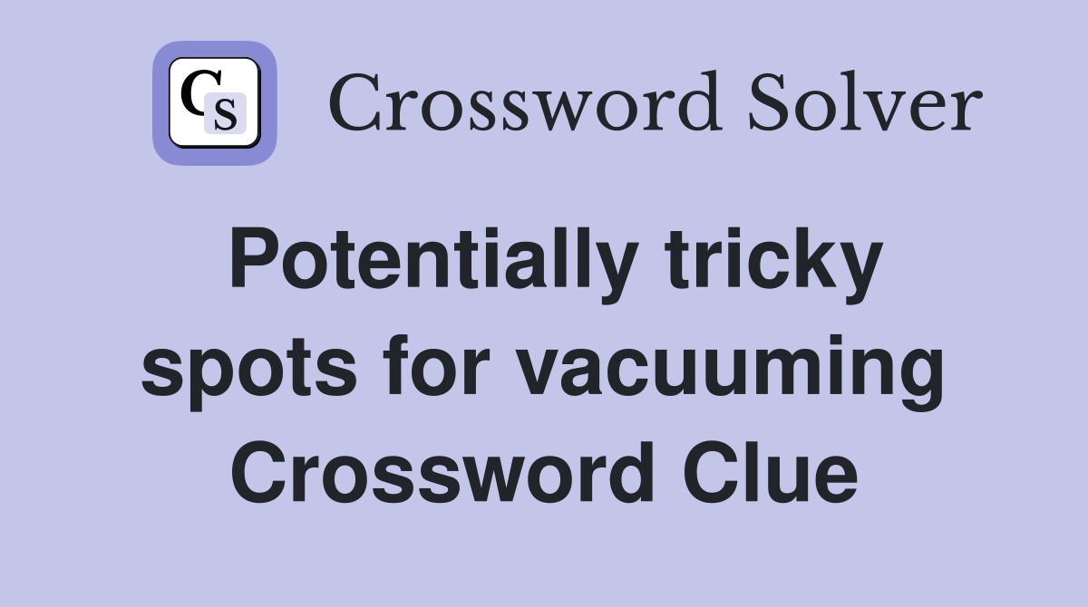 Potentially tricky spots for vacuuming Crossword Clue Answers